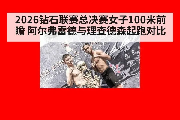 2026钻石联赛总决赛女子100米前瞻 阿尔弗雷德与理查德森起跑对比